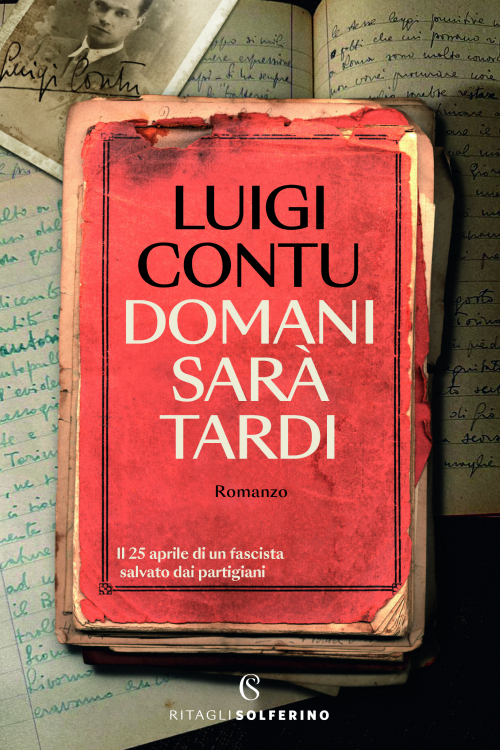 Domani sarà tardi. Il 25 aprile di un fascista salvato dai partigiani