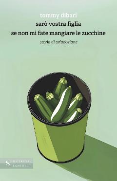 Sarò vostra figlia se non mi fate mangiare zucchine. Storia di un’adozione