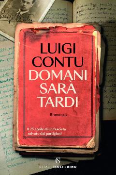 Domani sarà tardi. Il 25 aprile di un fascista salvato dai partigiani