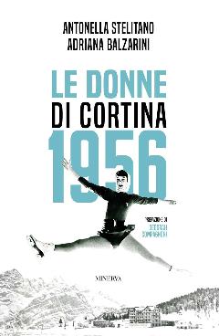 Le Donne Di Cortina 1956 - Organizzare, Raccontare, Vincere
